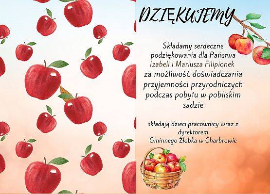 Składamy serdeczne podziękowania dla Państwa Izabeli i Mariusza Filipionek  za możliwość doświadczania przyjemności przyrodniczych podczas pobytu w pobliskim sadzie  składają dzieci,pracownicy wraz z dyrektorem Gminnego Żłobka w Charbrowie