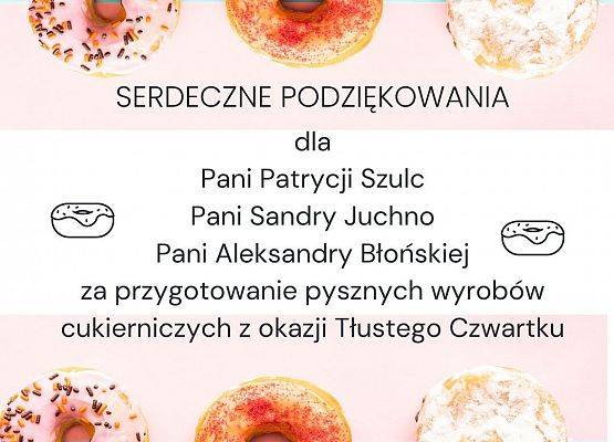 Serdeczne podziękowania dla Pani Patrycji Szulc, Sandry Juchno, Aleksandry Błońskiej za przygotowanie wyrobów cukierniczych na Kiermasz pączków